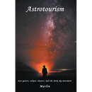 Astrotourism: Star Gazers, Eclipse Chasers, and the Dark Sky Movement