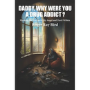 Daddy, Why Were You a Drug Addict?: Winning the War Amid My Angel and Devil Within