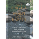 How to Survive the Worst That Can Happen: A Parent's Step by Step Guide to Healing After the Loss of a Child