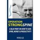 Operation Strong Spine: A Blue Print On How To Save Spine, Money & Productivity