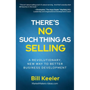 There's No Such Thing As Selling: A Revolutionary New Way to Better Business Development