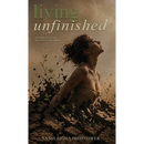 Living Unfinished: Letters From The Middle Of The Mess