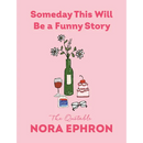 Someday This Will Be a Funny Story: The Quotable Nora Ephron