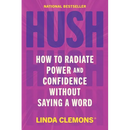 Hush: How to Radiate Power and Confidence Without Saying a Word