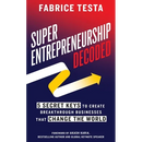 Super-Entrepreneurship Decoded: 5 Secret Keys to Create Breakthrough Businesses that Change the World