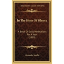 In The Hour Of Silence: A Book Of Daily Meditations For A Year (1899)