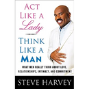 ACT Like a Lady, Think Like a Man: What Men Really Think about Love, Relationships, Intimacy, and Commitment