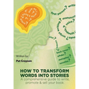 How To Transform Words Into Stories: A comprehensive guide to write, promote & sell your book.