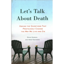 Let's Talk about Death: Asking the Questions That Profoundly Change the Way We Live and Die