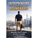 Entrepreneurs Have No Boundaries: Breaking Limits To Build Without Ceilings