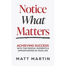 Notice What Matters: Achieving Success with the People, Moments, and Opportunities in Your Life