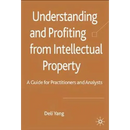 Understanding and Profiting from Intellectual Property: A Guide for Practitioners and Analysts