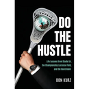 Do the Hustle: Life Lessons from Studio 54, the Championship Lacrosse Field, and the Boardroom