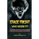 Stage Fright: Who Needs It?: Getting Rid Of Stage Fright for Good