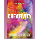 Creativity: Discover How To Unlock Your Creative Genius And Release The Power Within