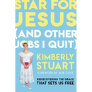 Star for Jesus (and Other Jobs I Quit): Rediscovering the Grace That Sets Us Free