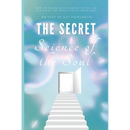 The Secret Science of the Soul: How to Transcend Common Sense and Get What You Really Want From Life