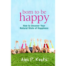 Born To Be Happy: How To Uncover Your Natural State of Happiness
