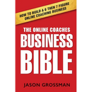 The Online Coaches Business Bible: How to Build a 6 Then 7 Figure Online Coaching Business
