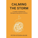 Calming the Storm: A Leader's Handbook for Managing Unproductive Conflicts