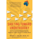Shifting Toward Unorthodoxy: Ten Unconventional Mindsets That Help Healthcare Leaders Succeed in a Complex World