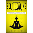 Guided Self Healing Meditations: Mindfulness Meditation Including Anxiety and Stress Relief Scripts, Chakras Healing, Meditation for Deep Sleep, Panic