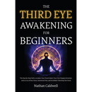 The Third Eye Awakening for Beginners: The Step-by-Step Path to Awaken Your Pineal Gland, Trust Your Deepest Intuition, and Let Go of Fear, Stress, Em
