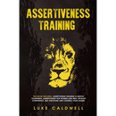 Assertiveness Training: This Book Includes: Assertiveness Training & Mental Toughness. Assertiveness for Women and Men. Develop Confidence, Self Disci