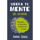 Libera Tu Mente del Alcohol: Recupera Tu Libertad Y Transforma Tu Vida