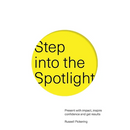 Step into the Spotlight: Present with impact, inspire confidence and get results