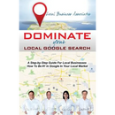 Dominate Your Local Google Search: A Step-by-Step Guide For Local Businesses; How To Be