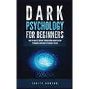 Dark Psychology for Beginners: How to Analyze Anyone Through Mind Manipulation Techniques and Dark Psychology Tactics