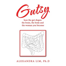 Gutsy: how the gut shapes the brain, the body and the woman you become