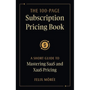 The 100-Page Subscription Pricing Book: A Short Guide to Mastering SaaS and XaaS Pricing