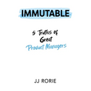 Immutable: 5 Truths of Great Product Managers