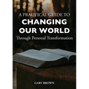 A Practical Guide to Changing Our World Through Personal Transformation