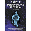 Ban the Performance Appraisal: The importance of workplace culture in high-performing, kind and happy organisations and how to create them.