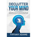 Declutter Your Mind: How to Stop Overthinking, Beat Your Inner Critic, and Reframe Your Negative Thoughts with Healthy Habits