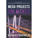 Mega-Projects Unlocked: The Insider's Guide to Winning, Managing, and Profiting from Alternative Delivery