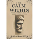 The Calm Within: A Stoic Reset to Reclaim Your Inner Power
