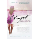 Angel Decoding: Secret Keys to Communicating with Your Angels
