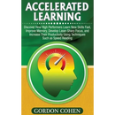 Accelerated Learning: Discover How High Performers Learn New Skills Fast, Improve Memory, Develop Laser-Sharp Focus, and Increase Their Productivity U