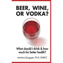 Beer, Wine, or Vodka?: What Should I Drink and How Much for Better Health?