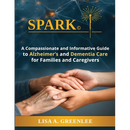 Spark: A Compassionate and Informative Guide to Alzheimer's and Dementia Care for Families and Caregivers