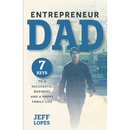 Entrepreneur Dad: 7 Keys to a Successful Business and a Happy Family Life