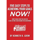 Five Easy Steps to Achieving Your Goals Now!: How To Build Your Tool Box For A Goal Setting Plan Designed For Achievement.