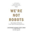 We're Not Robots: How Leading with Humanity Creates High-Performing Organizations