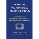 Achieving Planned Innovation: A Proven System for Creating Successful New Products and Services