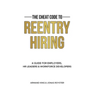 The Cheat Code to Reentry Hiring: A Guide for Employers, HR Leaders & Workforce Developers