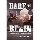 Dare to Begin: Stop Dreaming & Start Creating